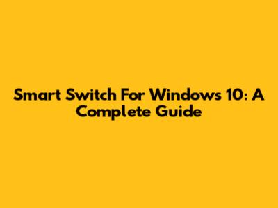 Smart Switch For Windows 10: A Complete Guide