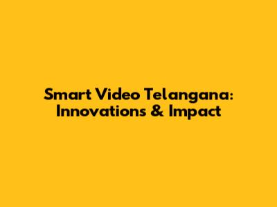 Smart Video Telangana: Innovations & Impact