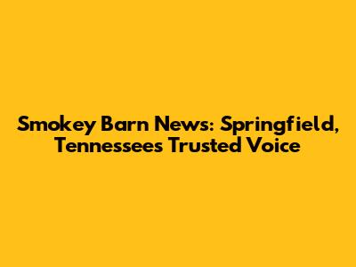 Smokey Barn News: Springfield, Tennessee's Trusted Voice