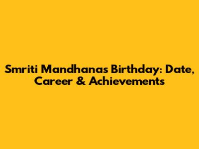 Smriti Mandhana's Birthday: Date, Career & Achievements