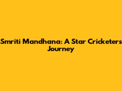 Smriti Mandhana: A Star Cricketer's Journey