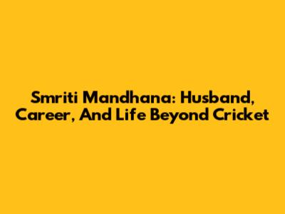 Smriti Mandhana: Husband, Career, And Life Beyond Cricket