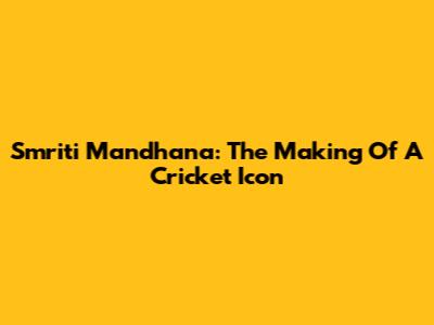 Smriti Mandhana: The Making Of A Cricket Icon
