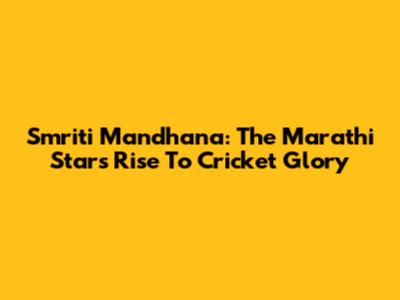 Smriti Mandhana: The Marathi Star's Rise To Cricket Glory