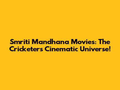 Smriti Mandhana Movies: The Cricketer's Cinematic Universe!