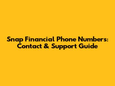 Snap Financial Phone Numbers: Contact & Support Guide