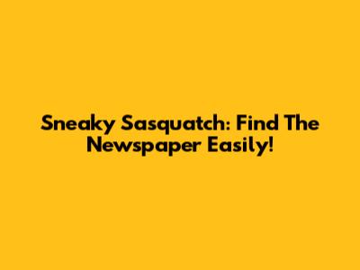 Sneaky Sasquatch: Find The Newspaper Easily!