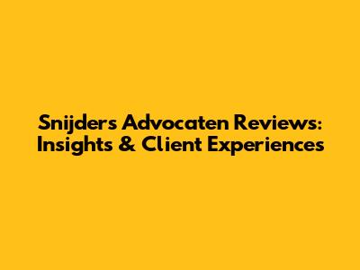 Snijders Advocaten Reviews: Insights & Client Experiences