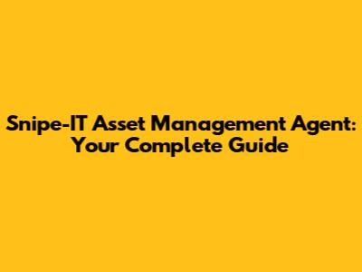 Snipe-IT Asset Management Agent: Your Complete Guide