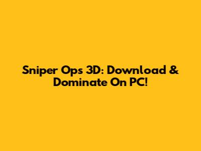 Sniper Ops 3D: Download & Dominate On PC!