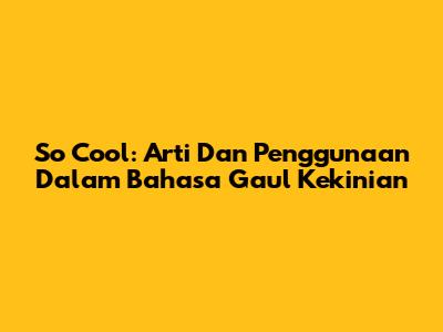 So Cool: Arti Dan Penggunaan Dalam Bahasa Gaul Kekinian