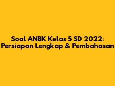 Soal ANBK Kelas 5 SD 2022: Persiapan Lengkap & Pembahasan