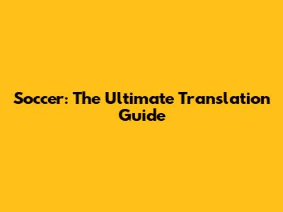 Soccer: The Ultimate Translation Guide