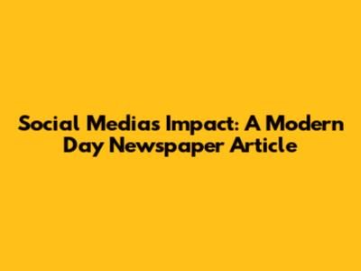Social Media's Impact: A Modern Day Newspaper Article