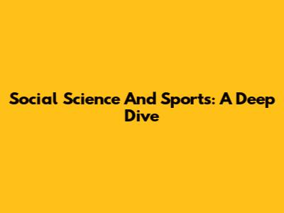 Social Science And Sports: A Deep Dive
