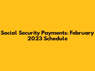 Social Security Payments: February 2023 Schedule