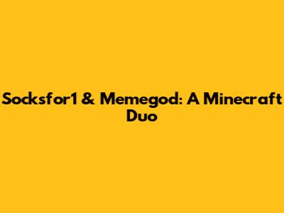 Socksfor1 & Memegod: A Minecraft Duo