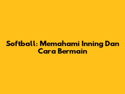 Softball: Memahami Inning Dan Cara Bermain