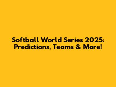 Softball World Series 2025: Predictions, Teams & More!