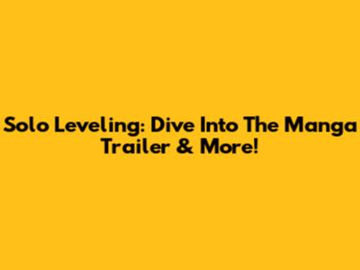 Solo Leveling: Dive Into The Manga Trailer & More!