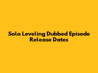 Solo Leveling Dubbed Episode Release Dates