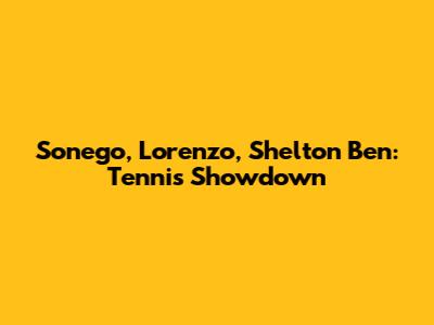 Sonego, Lorenzo, Shelton Ben: Tennis Showdown