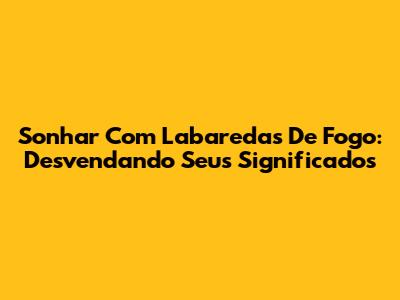 Sonhar Com Labaredas De Fogo: Desvendando Seus Significados