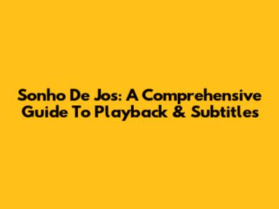 Sonho De Jos: A Comprehensive Guide To Playback & Subtitles