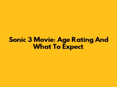 Sonic 3 Movie: Age Rating And What To Expect