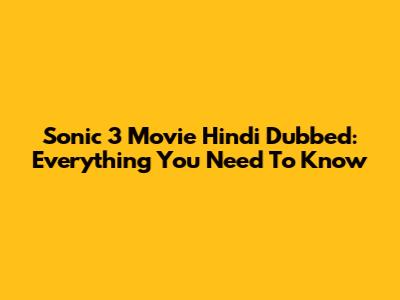 Sonic 3 Movie Hindi Dubbed: Everything You Need To Know