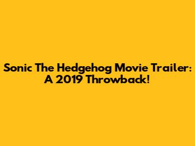 Sonic The Hedgehog Movie Trailer: A 2019 Throwback!