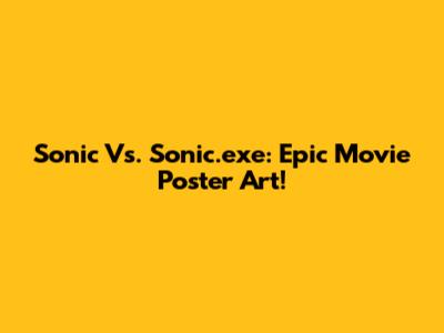 Sonic Vs. Sonic.exe: Epic Movie Poster Art!