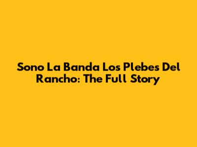Sono La Banda Los Plebes Del Rancho: The Full Story