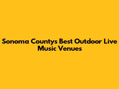 Sonoma County's Best Outdoor Live Music Venues