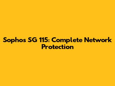 Sophos SG 115: Complete Network Protection