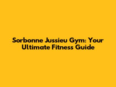 Sorbonne Jussieu Gym: Your Ultimate Fitness Guide