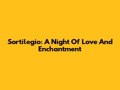Sortilegio: A Night Of Love And Enchantment