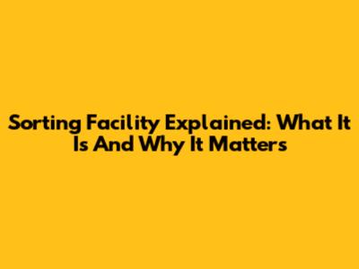 Sorting Facility Explained: What It Is And Why It Matters