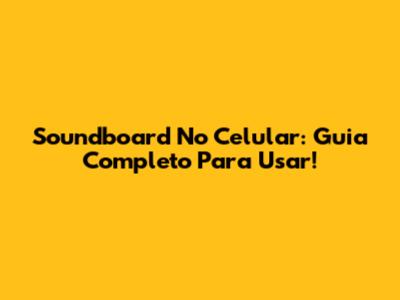 Soundboard No Celular: Guia Completo Para Usar!