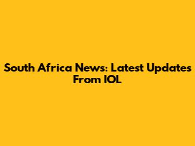 South Africa News: Latest Updates From IOL