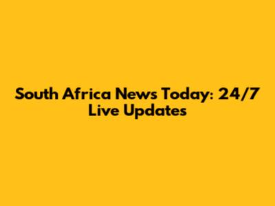 South Africa News Today: 24/7 Live Updates