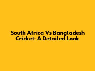South Africa Vs Bangladesh Cricket: A Detailed Look
