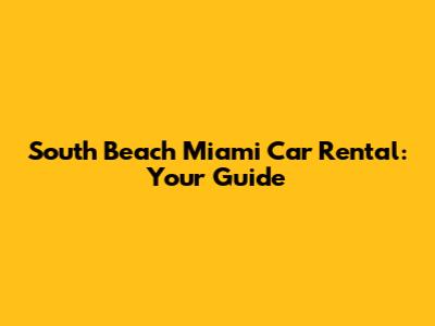 South Beach Miami Car Rental: Your Guide