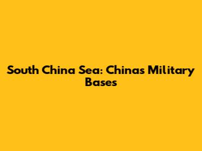 South China Sea: China's Military Bases