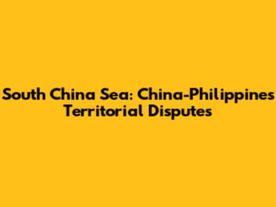 South China Sea: China-Philippines Territorial Disputes
