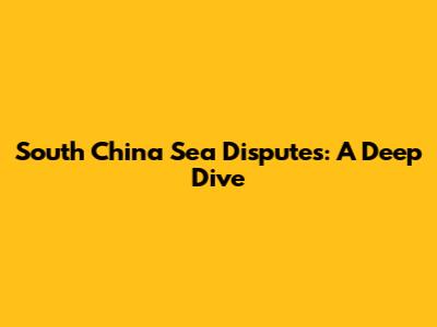 South China Sea Disputes: A Deep Dive