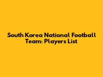 South Korea National Football Team: Players List