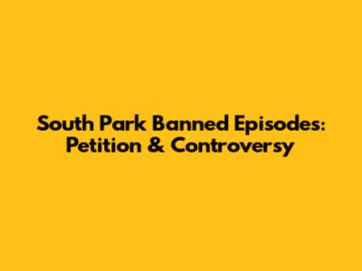 South Park Banned Episodes: Petition & Controversy