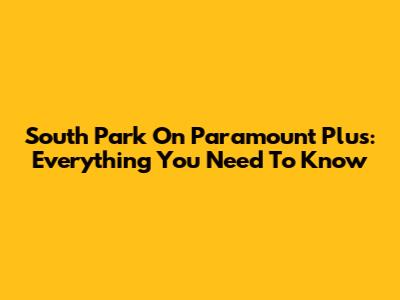 South Park On Paramount Plus: Everything You Need To Know