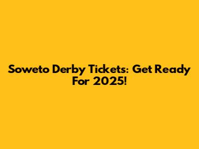 Soweto Derby Tickets: Get Ready For 2025!